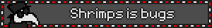 Shrimps is bugs