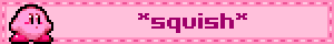 *squish*